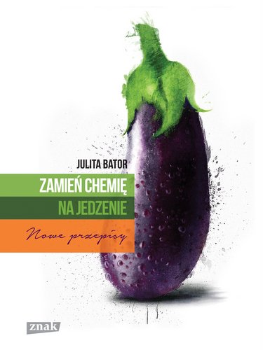 Okładka książki Julita Bator Zamień chemię na jedzenie. Nowe przepisy
